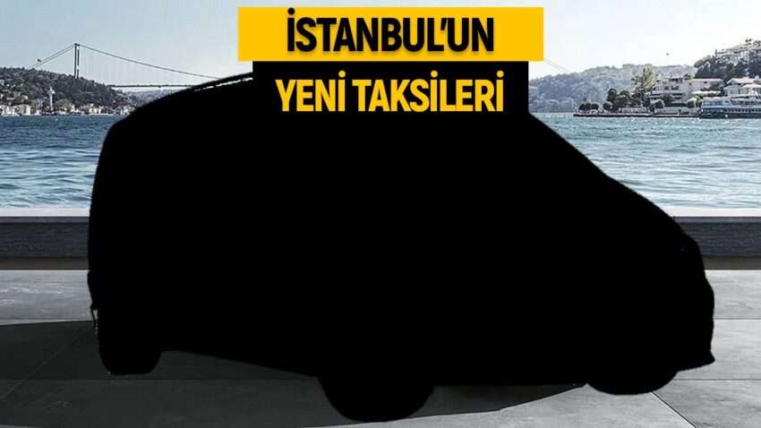 İstanbul’un yeni taksileri ortaya çıktı: Tüm özellikleri