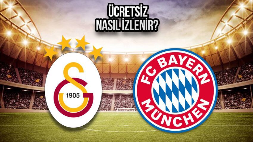 Galatasaray – Bayern Münih maçı ücretsiz nasıl izlenir?