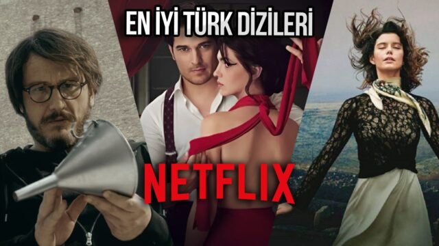 Sinema severler buraya! İşte Netflix’te izleyebileceğiniz en iyi Türk dizileri!